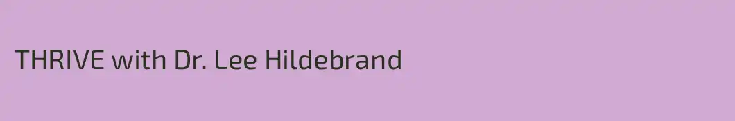 THRIVE with Dr. Lee Hildebrand